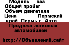  › Модель ­  ваз21099 › Общий пробег ­ 300 000 › Объем двигателя ­ 77 › Цена ­ 40 000 - Пермский край, Пермь г. Авто » Продажа легковых автомобилей   